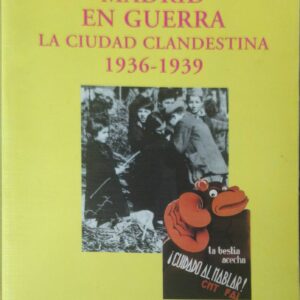 Madrid en guerra. La ciudad clandestina 1936-1939
